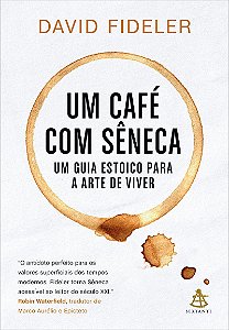 Um café com Sêneca: Um guia estoico para a arte de viver