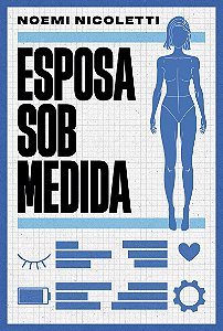 Esposa sob medida – Uma ficção especulativa da autora de "Sons de ferrugem e ecos de borboleta"