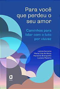 Para você que perdeu o seu amor: Caminhos para lidar com o luto por viuvez