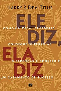 Ele diz, ela diz: Como um casal de líderes consegue superar as diferenças e construir um casamento de sucesso