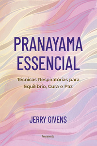 Pranayama essencial: Técnicas respiratórias para equilíbrio, cura e paz