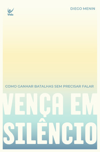 Vença em silêncio: como ganhar batalhas sem precisar falar
