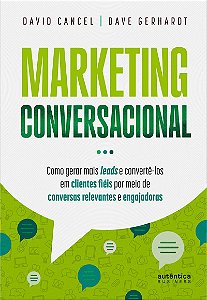 Marketing Conversacional - Como gerar mais leads e convertê-los em clientes fiéis por meio de conversas relevantes e engajadoras