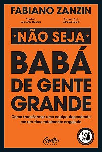 Não seja babá de gente grande: Como transformar uma equipe dependente em um time totalmente engajado