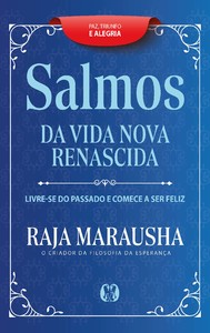 Salmos da vida nova e renascida: livre-se do passado e comece a ser feliz.
