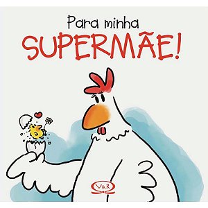 Para minha supermãe!
