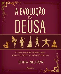 A evolução da deusa: o guia da mulher moderna para ativar os poderes do sagrado feminino