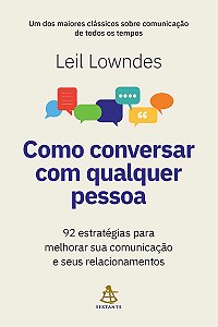 Como conversar com qualquer pessoa: 92 estratégias para melhorar sua comunicação e seus relacionamentos