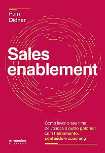 Sales Enablement: Como levar o seu time de vendas a outro patamar com treinamento, conteúdo e coaching