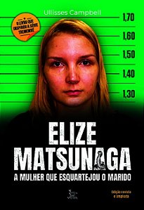 Elize Matsunaga - Edição revista e ampliada: A mulher que esquartejou o marido