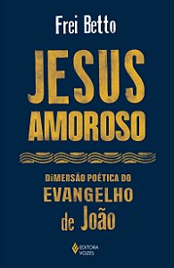 Jesus amoroso: Dimensão poética do Evangelho de João