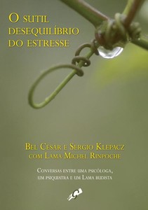 O sutil desequilíbrio do estresse: conversas entre uma psicóloga, um psiquiatra e um lama budista