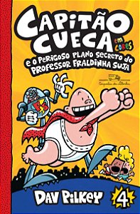 Capitão Cueca e o perigoso plano secreto do Professor Fraldinha Suja – Vol. 4 em cores!