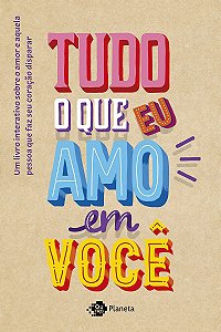 Tudo o que eu amo em você: Um livro interativo sobre o amor e aquela pessoa que faz seu coração disparar