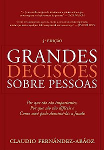 Grandes Decisões Sobre Pessoas Por que são tão importantes, por que são tão difíceis e como você pode dominá-las a fundo