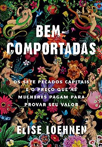 Bem-comportadas: Os sete pecados capitais e o preço que as mulheres pagam para provar seu valor