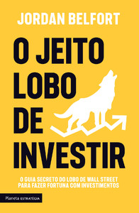 O jeito lobo de investir: o guia secreto do lobo de wall street para fazer fortuna com investimentos
