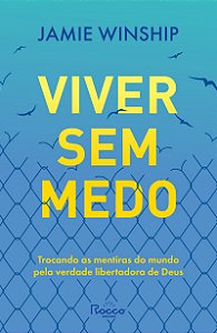 Viver sem medo: Trocando as mentiras do mundo pela verdade libertadora de Deus