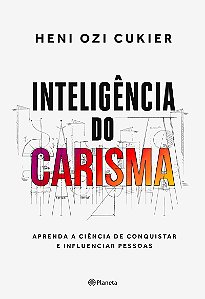 Inteligência do Carisma: Aprenda a ciência de conquistar e influenciar pessoas
