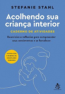 Acolhendo sua criança interior - Caderno de atividades: Exercícios e reflexões para compreender seus sentimentos e se fortalecer