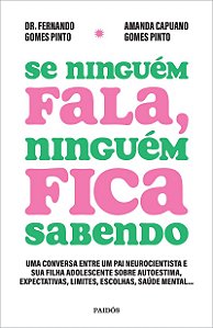 Se ninguém fala, ninguém fica sabendo: Uma conversa entre um pai neurocientista e sua filha adolescente sobre autoestima, expectativas, limites, escolhas, saúde mental...