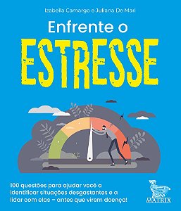 Enfrente o estresse: 100 questões para ajudar você a identificar situações desgostantes e a lidar com elas- antes que virem doença