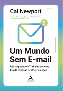 Um mundo Sem E-mail: Reimaginando o trabalho em uma era de excesso de comunicação