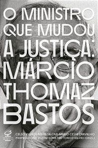 O ministro que mudou a Justiça: Márcio Thomaz Bastos