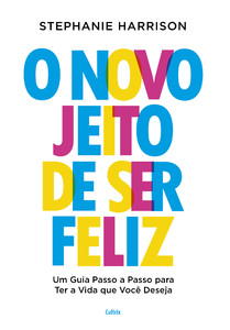 O novo jeito de ser feliz: Um guia passo a passo para ter a vida que você deseja