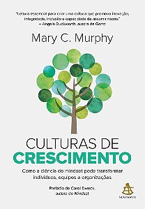 Culturas de crescimento: Como a ciência do mindset pode transformar indivíduos, equipes e organizações