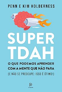 Super TDAH: O que podemos aprender com a mente que não para (e não se preocupe: isso é ótimo!)