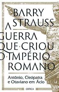 A guerra que criou o Império Romano: Antônio, Cleópatra e Otaviano em Ácio