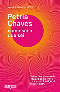 Como sei o que sei: O desenvolvimento da intuição como trilha para nossa inteligência ancestral (IA)