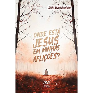 Onde está Jesus em minhas aflições?