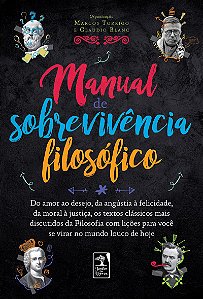 Manual de Sobrevivência filosófico: Do amor ao desejo, da angústia à felicidade,da moral à justiça, os textos clássicos mais discutidos da Filosofia com lições para você se virar no mundo louco de hoje