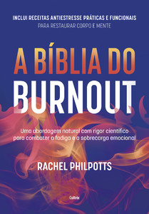 A bíblia do Burnout: Uma abordagem natural com rigor científico para combater a fadiga e a sobrecarga emocional