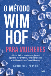 O Método Wim Hof para mulheres: O poder do frio e da respiração para equilibrar os hormônios, fortalecer a saúde e desbloquear o seu potencial interior