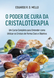 O poder de cura da cristaloterapia: Um curso completo para entender como utilizar os cristais de forma clara e objetiva