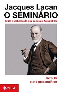 O Seminário, livro 15: O ato psicanalítico