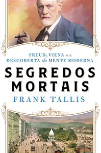 Segredos mortais: Freud, Viena e a descoberta da mente moderna