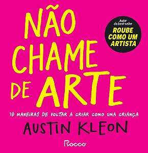 Não chame de arte: 10 maneiras de voltar a criar como uma criança