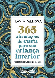365 afirmações de cura para sua criança interior: Mensagens para acolher o passado