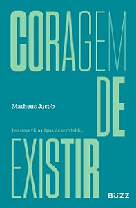 Coragem de existir: Por uma vida digna de ser vivida.