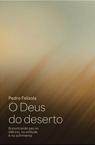 O Deus do deserto: Encontrando paz no silêncio, na solitude e no sofrimento