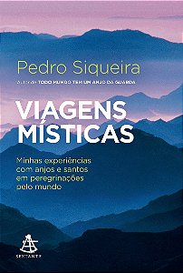 Viagens místicas: Minhas experiências com anjos e santos em peregrinações pelo mundo