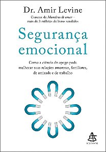 Segurança emocional: Como a ciência do apego pode melhorar suas relações amorosas, familiares, de amizade e de trabalho
