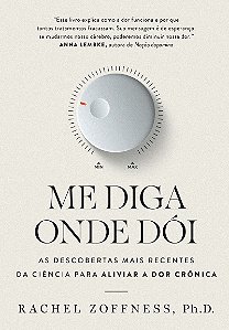 Me diga onde dói: As descobertas mais recentes da ciência para aliviar a dor crônica