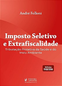 Imposto Seletivo e Extrafiscalidade - Tributação Protetiva da Saúde e do Meio Ambiente (2026)