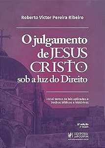 O Julgamento de Jesus Cristo sob a Luz do Direito Inclui textos de leis aplicadas e trechos bíblicos e históricos (2026) Juspodivm
