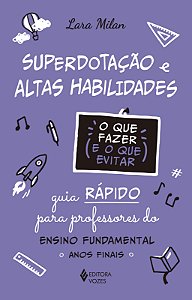 Superdotação e altas habilidades - O que fazer e o que evitar: Guia rápido para professores do Ensino Fundamental - Anos iniciais